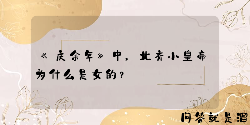 《庆余年》中，北齐小皇帝为什么是女的？