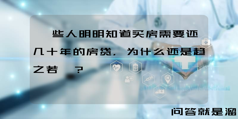 一些人明明知道买房需要还几十年的房贷，为什么还是趋之若鹜？