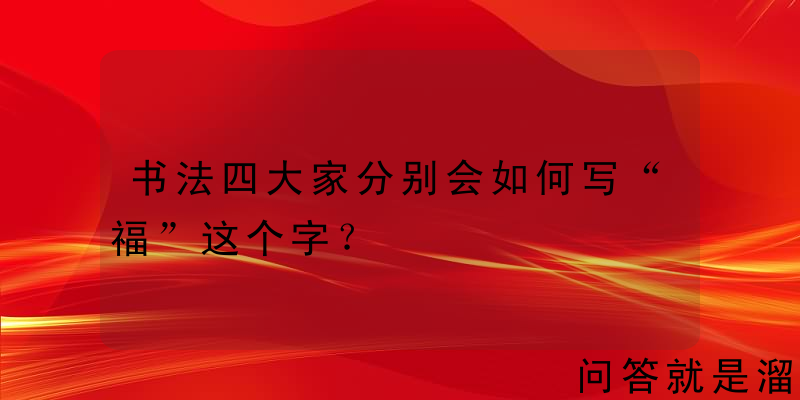 书法四大家分别会如何写“福”这个字？