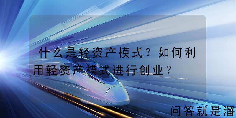 什么是轻资产模式？如何利用轻资产模式进行创业？