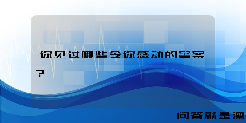 你见过哪些令你感动的警察？