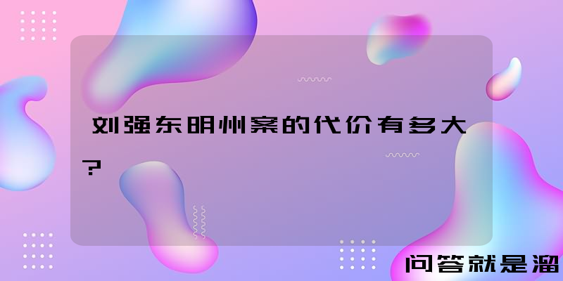 刘强东明州案的代价有多大？