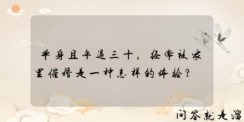 单身且年过三十，经常被家里催婚是一种怎样的体验？