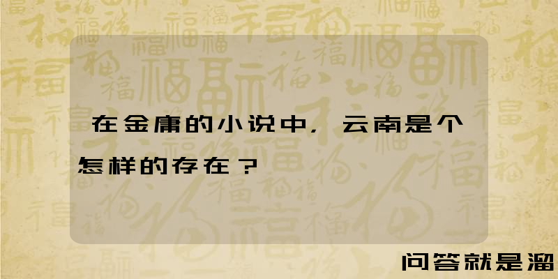 在金庸的小说中，云南是个怎样的存在？