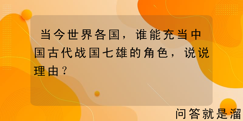 当今世界各国，谁能充当中国古代战国七雄的角色，说说理由？